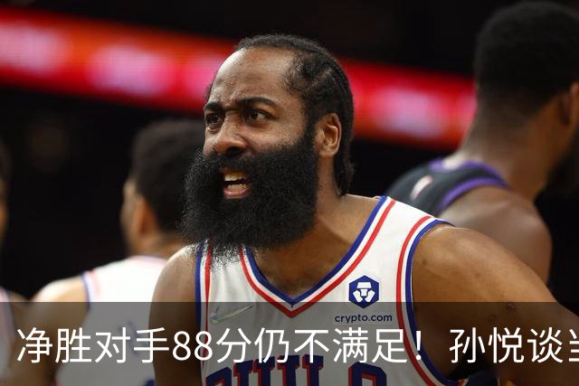 净胜对手88分仍不满足！孙悦谈当年对阵沙特男篮，尤纳斯经常骂人